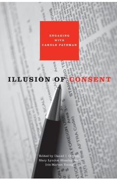 Poza produsului Illusion of Consent: Engaging with Carole Pateman - Daniel I. O'neill