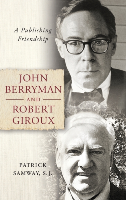 John Berryman and Robert Giroux: A Publishing Friendship - Patrick Samway