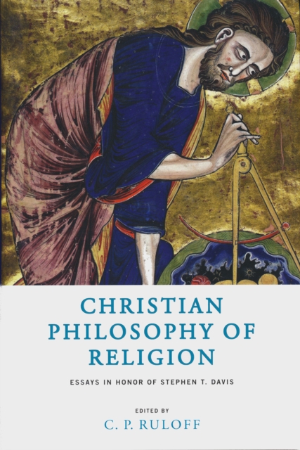 Christian Philosophy of Religion: Essays in Honor of Stephen T. Davis - C. P. Ruloff