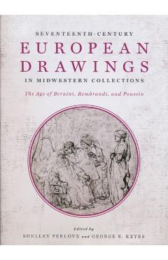 Poza produsului Seventeenth-Century European Drawings in Midwestern Collections: The Age of Bernini, Rembrandt, and Poussin - Shelley Perlove