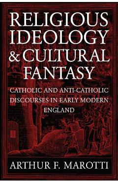 Coperta cărții 'Religious Ideology and Cultural Fantasy: Catholic and Anti-Catholic Discourses in Early Modern England - Arthur F.'