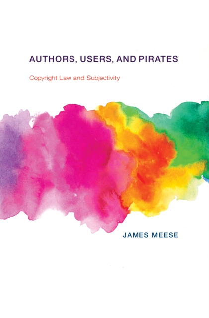 Authors, Users, and Pirates: Copyright Law and Subjectivity - James Meese