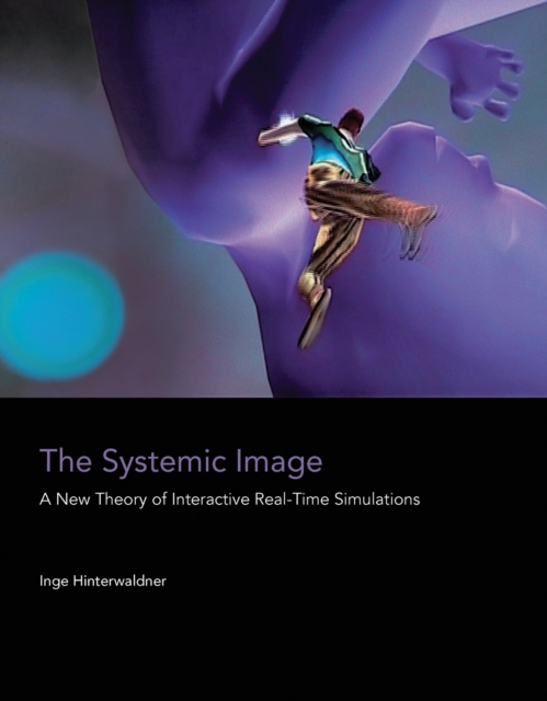 The Systemic Image: A New Theory of Interactive Real-Time Simulations - Inge Hinterwaldner