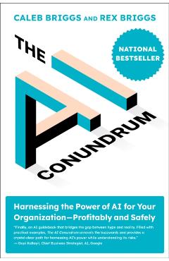 The AI Conundrum: Harnessing the Power of AI for Your Organization--Profitably and Safely - Caleb Briggs