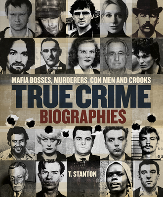 True Crime Biographies: Mafia Bosses, Murderers, Conmen and Crooks - T. Stanton