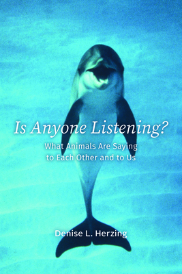 Is Anyone Listening?: What Animals Are Saying to Each Other and to Us - Denise L. Herzing
