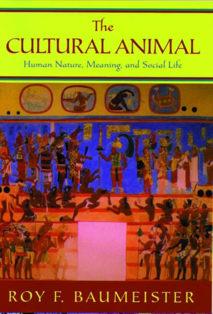 The Cultural Animal: Human Nature, Meaning, and Social Life - Roy F. Baumeister