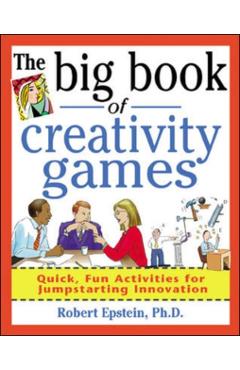 Coperta cărții 'The Big Book of Creativity Games: Quick, Fun Acitivities for Jumpstarting Innovation - Robert Epstein'
