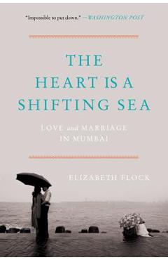 Coperta cărții 'The Heart Is a Shifting Sea: Love and Marriage in Mumbai - Elizabeth Flock'