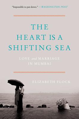 Coperta cărții 'The Heart Is a Shifting Sea: Love and Marriage in Mumbai - Elizabeth Flock'