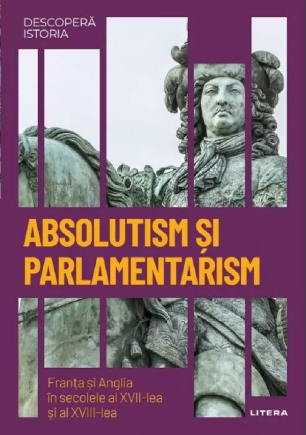 Descopera istoria. Absolutism si parlamentarism. Franta si Anglia in secolele al XVII-lea si al XVIII-lea - Victor Sabate