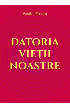 Poza produsului Datoria vietii noastre - Vasile Parvan