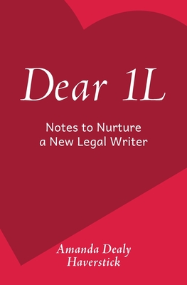 Dear 1L: Notes to Nurture a New Legal Writer - Amanda Dealy Haverstick