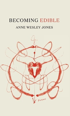 Becoming Edible: poems - Anne Wesley Jones