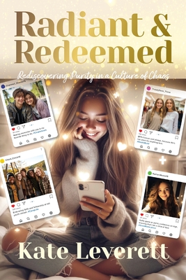 Radiant & Redeemed: Rediscovering Purity in a Culture of Chaos - Kate Leverett