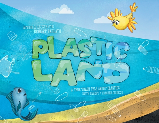 Plastic Land: A True Trash Tale About Plastics - Bridget I. Parlato