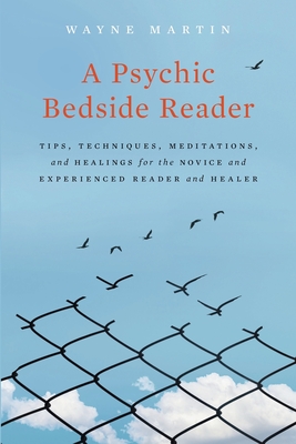 A Psychic Bedside Reader: Tips, Techniques, Meditations, and Healings for the Novice and Experienced Reader and Healer - Wayne Martin