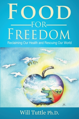 Food for Freedom: Reclaiming Our Health and Rescuing Our World - Will Tuttle
