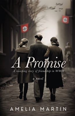 A Promise: A Sweeping Story of Friendship in WWII - Amelia Martin