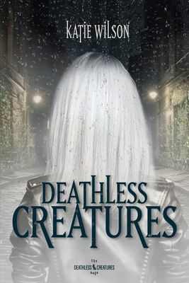 Deathless Creatures - Katie Wilson