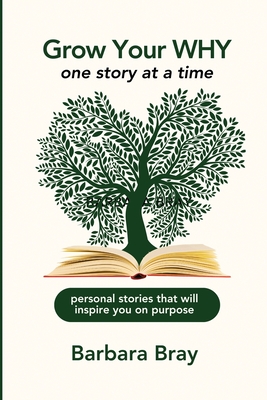 Grow Your Why: One Story at a Time - Barbara A. Bray