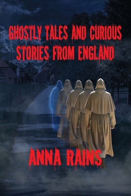 Ghostly Tales And Curious Stories From England - Anna Rains