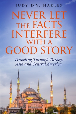 Never Let the Facts Interfere with a Good Story - Judy D. V. Harles