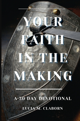 Coperta cărții 'Your Faith In The Making: A 30-Day Devotional - Lucia M. Claborn'