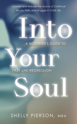 Coperta cărții 'Into Your Soul - A Beginner's Guide to Past Life Regression - Shelly Pierson'