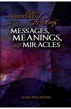 God's Whispered Dreams: MESSAGES, MEANINGS, and MIRACLES - Mari E. Fitz-wynn