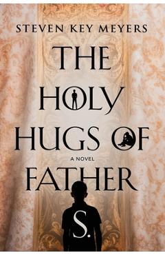 Coperta cărții 'The Holy Hugs of Father S. - Steven Key Meyers'