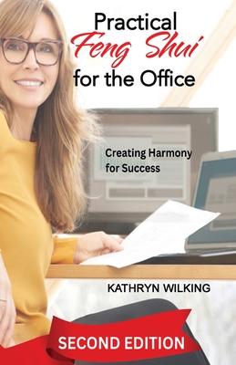 Practical Feng Shui for the Office: Creating Harmony for Success! - Kathryn Wilking