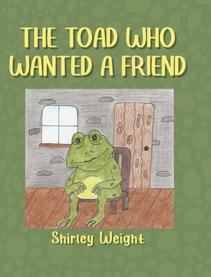 The Toad Who Wanted a Friend - Shirley Weight