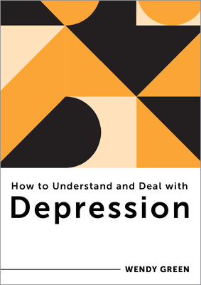 How to Understand and Deal with Depression: Everything You Need to Know - Wendy Green