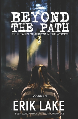 Beyond The Path: True Tales of Terror in the Woods: Volume 4 - Erik Lake