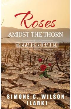 Coperta cărții 'Roses Amidst the Thorn: The Parched Garden - Simone C. Wilson (lark)'