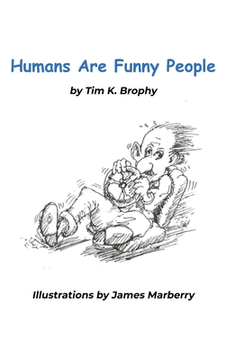 Humans Are Funny People - Tim K. Brophy