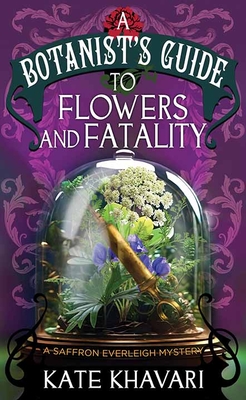 A Botanist's Guide to Flowers and Fatalit: A Saffron Everleigh Mystery - Kate Khavari