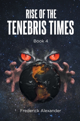 Rise Of The Tenebris Times - Frederick Alexander