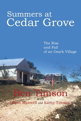 Summers at Cedar Grove: The Rise and Fall of an Ozark Village - Ben Timson