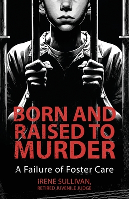 Born and Raised to Murder: A Failure of Foster Care - Irene Sullivan