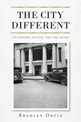 The City Different: The History, Mystery, and the Facade - Bradley Ortiz