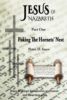 Jesus of Nazareth: Poking the Hornets' Nest: Jesus Develops His Mission Statement and an Action Plan - Peter D. Snow