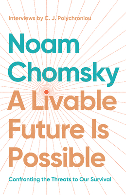 A Livable Future Is Possible: Confronting the Threats to Our Survival - Noam Chomsky