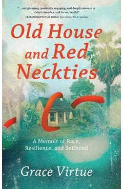 Coperta cărții 'Old House and Red Neckties: A Memoir of Race, Resilience, and Selfhood - Grace Virtue'