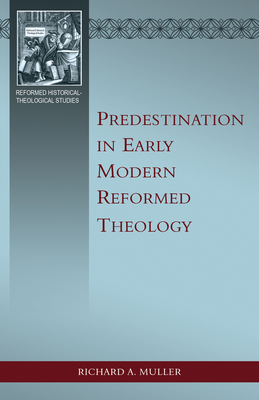 Predestination in Early Modern Reformed Theology - Richard A. Muller