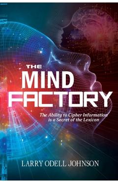Coperta cărții 'The Mind Factory: The Ability to Cipher Information is a Secret of the Lexicon - Larry Odell Johnson'