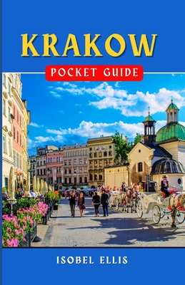 Krakow Pocket Guide: Exploring the Cultural Hub of Southern Poland - Isobel Ellis