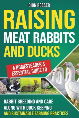 Coperta cărții 'Raising Meat Rabbits and Ducks: A Homesteader's Essential Guide to Rabbit Breeding and Care Along With Duck Keeping and'