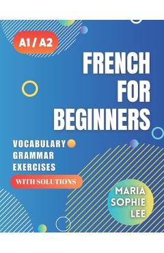 Coperta cărții 'French for Beginners Levels A1 and A2: A Comprehensive Guide to Mastering French for Beginners with Easy-to-Follow'
